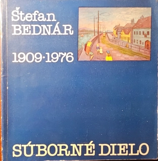 Štefan Bednár 1909 - 1976: súborné dielo